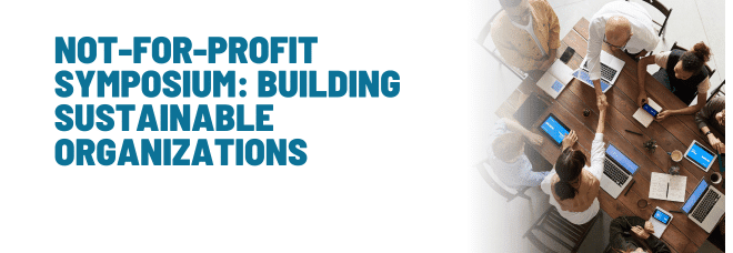Not-for-Profit Symposium: Building Sustainable Organizations