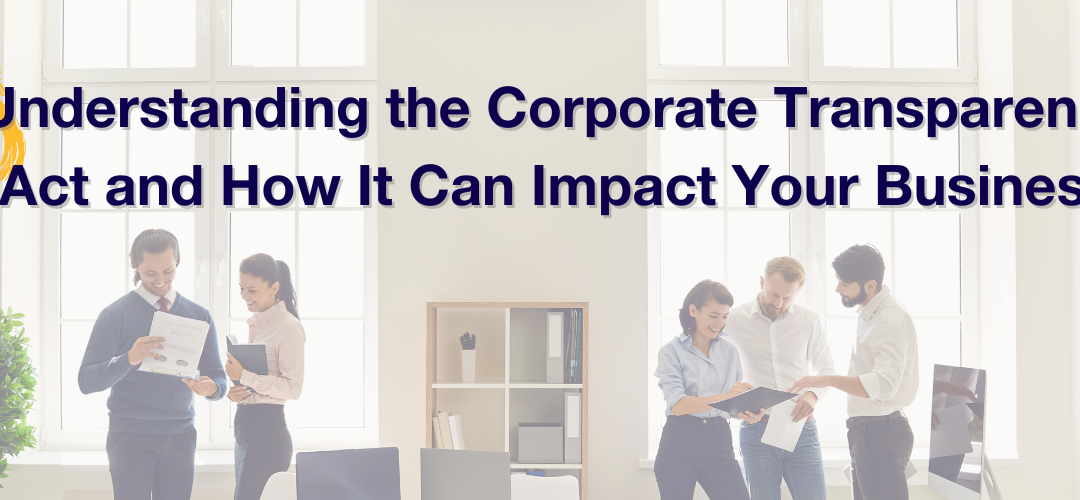 Understanding the Corporate Transparency Act and How It Can Impact Your Business