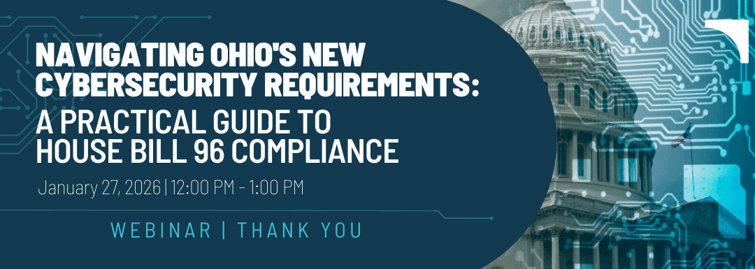 Navigating Ohio’s New Cybersecurity Requirements: A Practical Guide to House Bill 96 Compliance